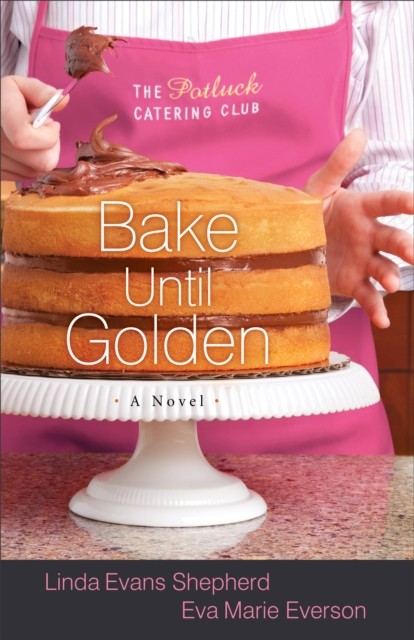 Bake Until Golden (The Potluck Catering Club Book #3), Linda Evans Shepherd