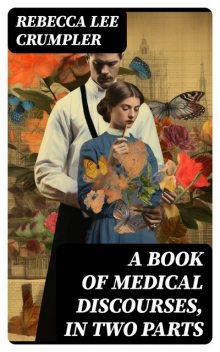 A Book of Medical Discourses, in Two Parts, Rebecca Crumpler