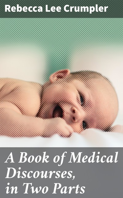 A Book of Medical Discourses, in Two Parts, Rebecca Crumpler