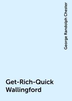 Get-Rich-Quick Wallingford, George Randolph Chester