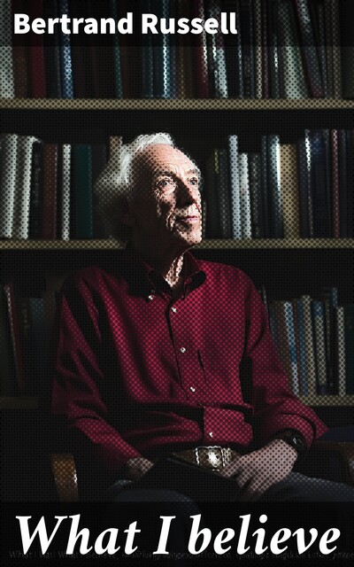 What I believe, Bertrand Russell