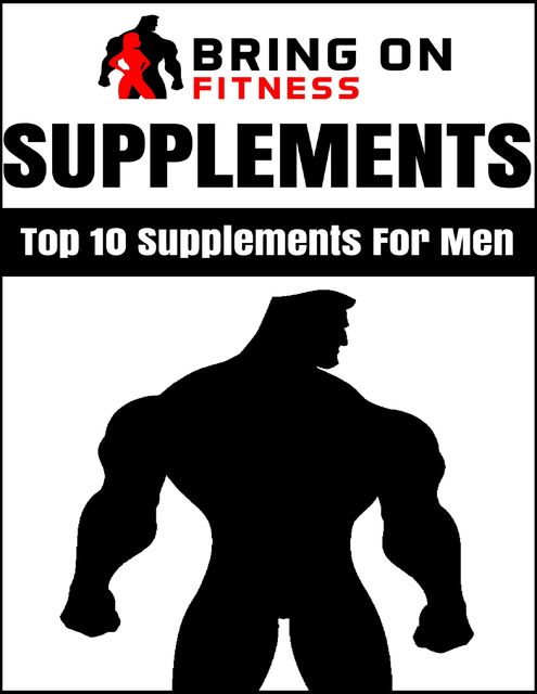 Supplements: Top 10 Supplements for Men, Bring On Fitness