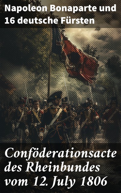 Conföderationsacte des Rheinbundes vom 12. July 1806, Napoleon Bonaparte, Deutsche Fürsten