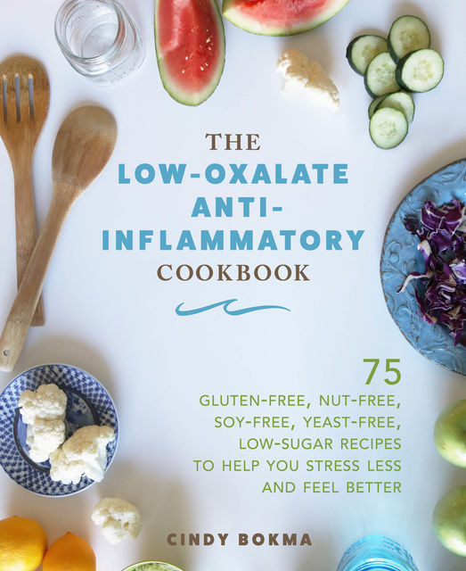 The Low-Oxalate Anti-Inflammatory Cookbook, Cindy Bokman