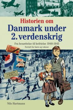 Historien om Danmark under 2. verdenskrig – fortalt for børn og voksne, Nils Hartmann