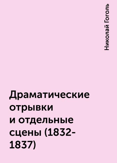 Драматические отрывки и отдельные сцены (1832-1837), Николай Гоголь