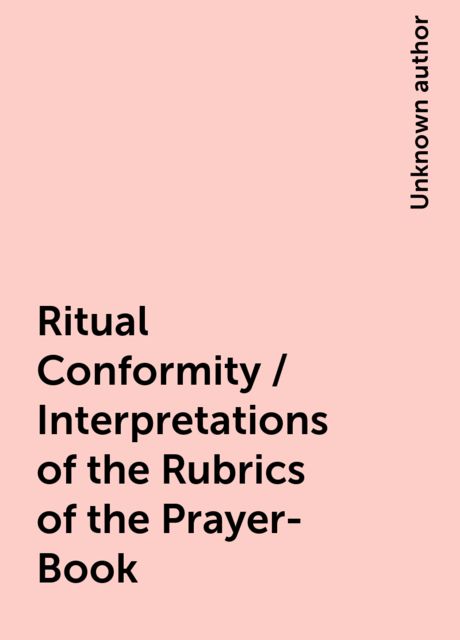 Ritual Conformity / Interpretations of the Rubrics of the Prayer-Book, 