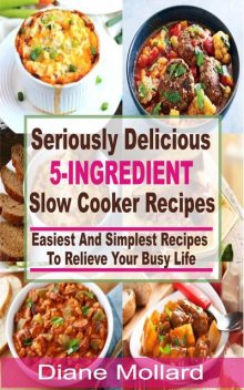 Seriously Delicious 5-Ingredient Slow Cooker Recipes, Diane Mollard