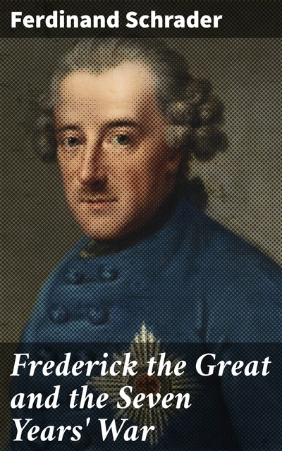 Frederick the Great and the Seven Years' War, Ferdinand Schrader