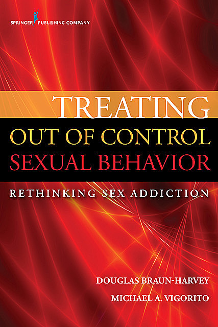 Treating Out of Control Sexual Behavior, MFT, LMFT, MA, LCPC, CGP, CST, Douglas Braun-Harvey, Michael A. Vigorito