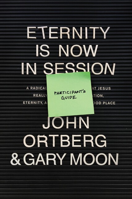 Eternity Is Now in Session Participant's Guide, John Ortberg, Gary Moon
