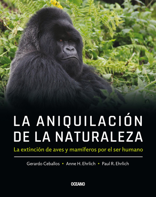 La aniquilación de la naturaleza, Gerardo Ceballos, Anne H. Ehrlich, Paul R. Ehrlich