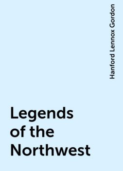 Legends of the Northwest, Hanford Lennox Gordon
