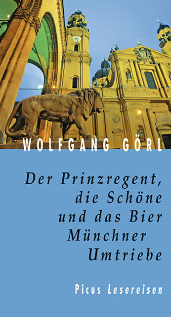 Der Prinzregent, die Schöne und das Bier. Münchner Umtriebe, Wolfgang Görl