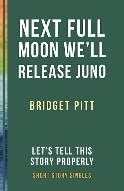 Next Full Moon We'll Release Juno, Bridget Pitt