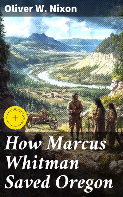 How Marcus Whitman Saved Oregon, Oliver W. Nixon