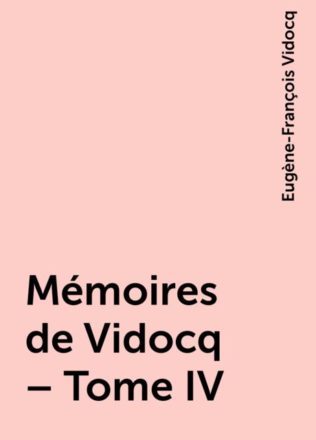 Mémoires de Vidocq – Tome IV, Eugène-François Vidocq