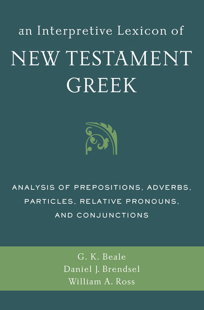 An Interpretive Lexicon of New Testament Greek, William Ross, Daniel Joseph Brendsel, Gregory K. Beale