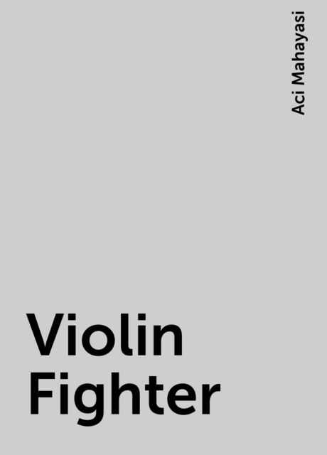 Violin Fighter, Aci Mahayasi