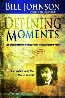 Defining Moments: Evan Roberts And The Welsh Revival, Bill Johnson