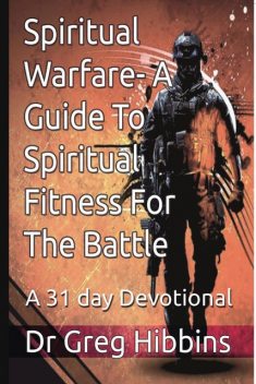 Spiritual Warfare-A Guide To Spiritual Fitness For the Battle, Greg Hibbins
