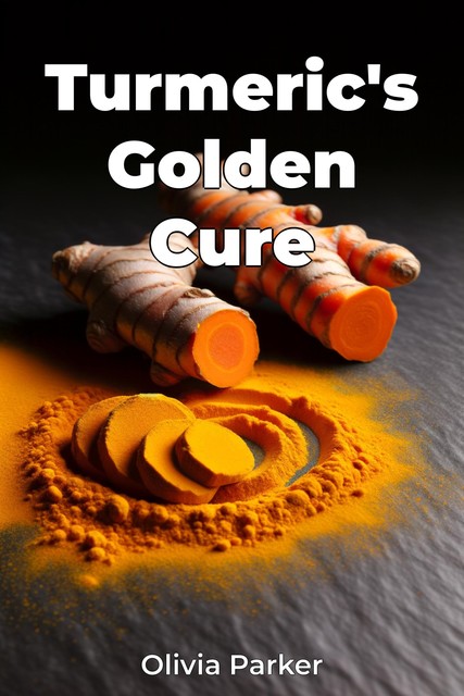 Turmeric's Golden Cure, Olivia Parker