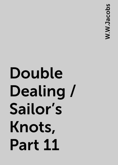 Double Dealing / Sailor's Knots, Part 11, W.W.Jacobs