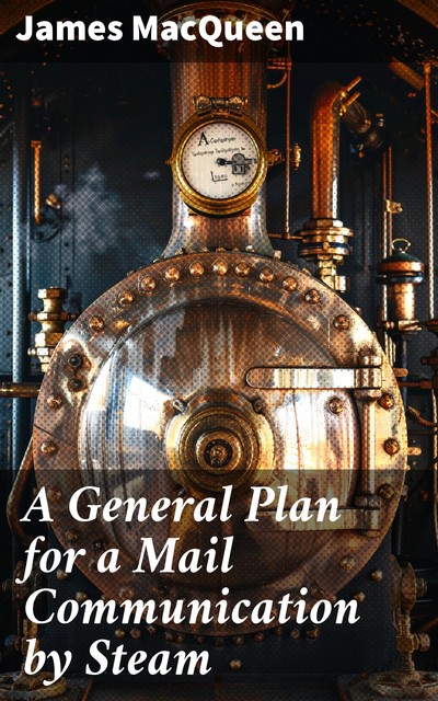 A General Plan for a Mail Communication by Steam, James MacQueen