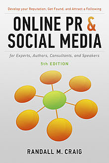 Online PR and Social Media for Experts, Authors, Consultants, and Speakers, 5th Ed, Randall Craig