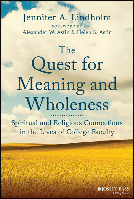 The Quest for Meaning and Wholeness: Spiritual and Religious Connections in the Lives of College Faculty, Jennifer A.Lindholm
