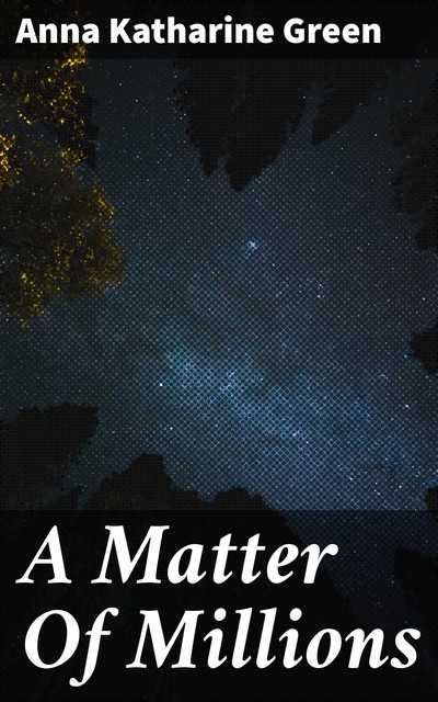 A Matter Of Millions, Anna Katharine Green