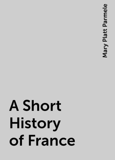 A Short History of France, Mary Platt Parmele