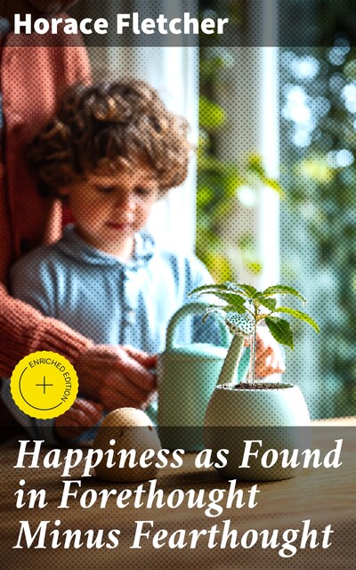 Happiness as Found in Forethought Minus Fearthought, Horace Fletcher