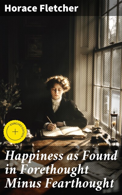 Happiness as Found in Forethought Minus Fearthought, Horace Fletcher