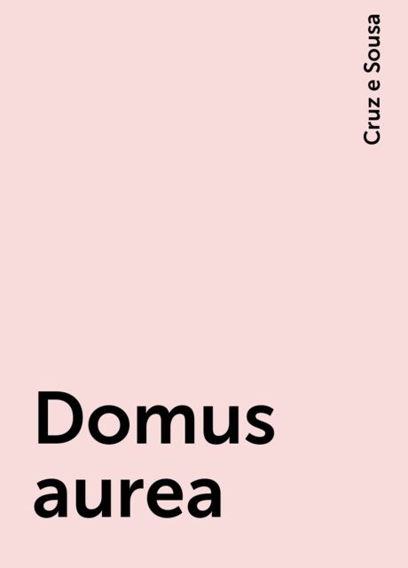 Domus aurea, Cruz e Sousa