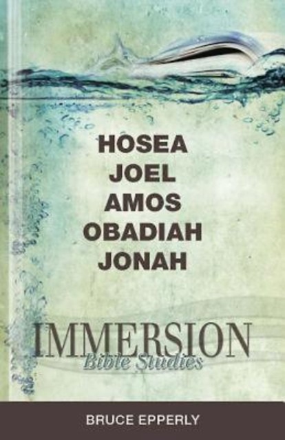 Immersion Bible Studies: Hosea, Joel, Amos, Obadiah, Jonah, Bruce G. Epperly