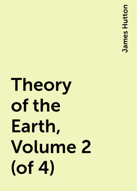 Theory of the Earth, Volume 2 (of 4), James Hutton