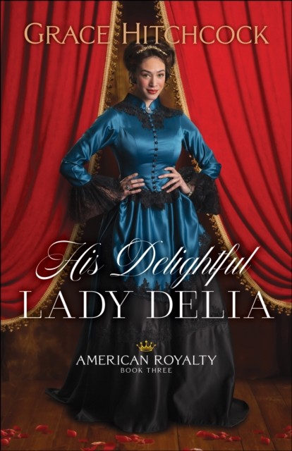His Delightful Lady Delia (American Royalty Book #3), Grace Hitchcock
