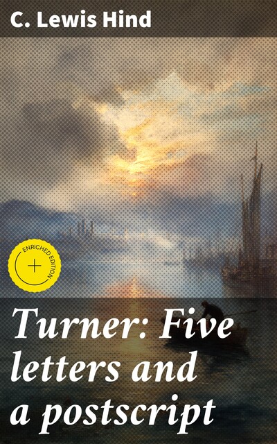 Turner: Five letters and a postscript, C.Lewis Hind
