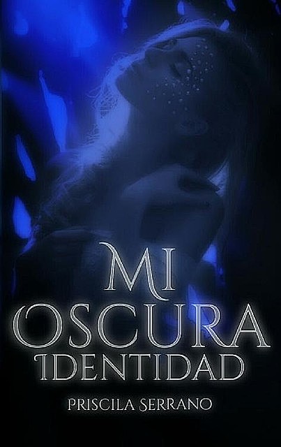 MI OSCURA IDENTIDAD (Spanish Edition), Priscila Serrano