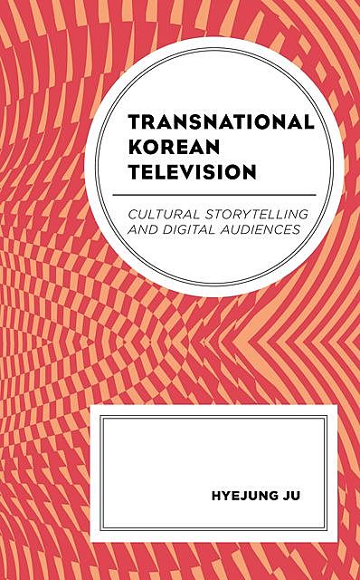 Transnational Korean Television, Hyejung Ju