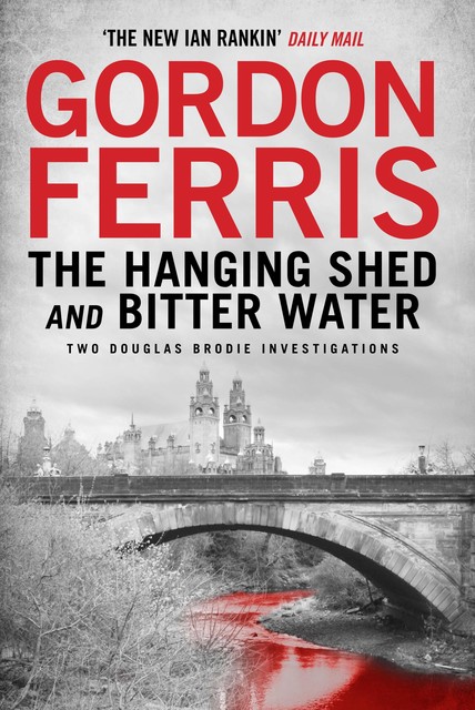 Two Douglas Brodie Novels: The Hanging Shed & Bitter Water, Gordon Ferris