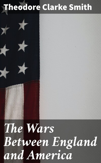 The Wars Between England and America, Theodore Clarke Smith