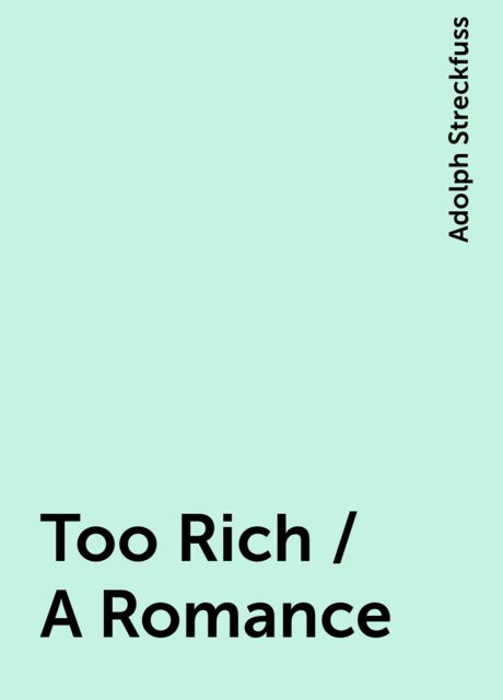 Too Rich / A Romance, Adolph Streckfuss