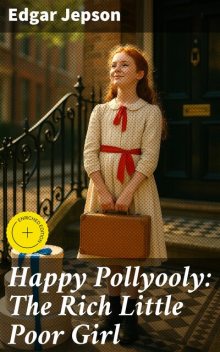 Happy Pollyooly: The Rich Little Poor Girl, Edgar Jepson