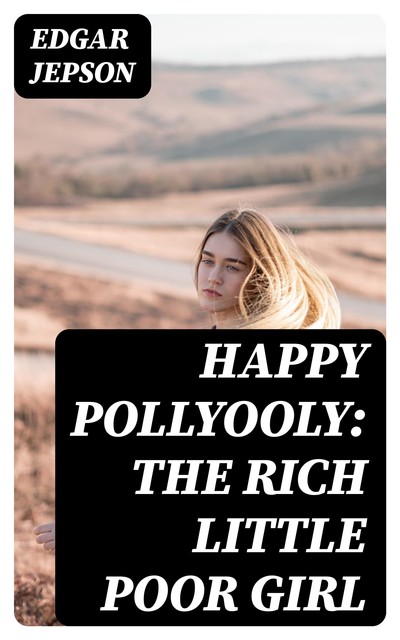 Happy Pollyooly: The Rich Little Poor Girl, Edgar Jepson