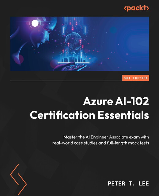 Azure AI-102 Certification Essentials, Peter Lee