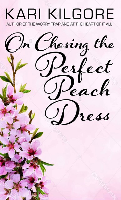 On Choosing the Perfect Peach Dress, Kari Kilgore