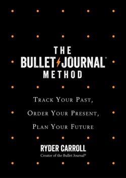The Bullet Journal Method, Ryder Carroll