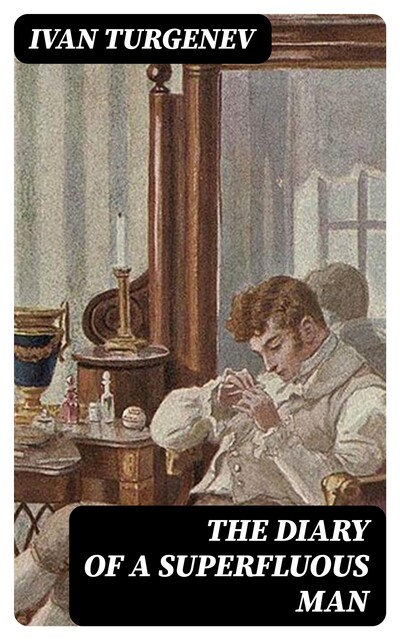The Diary of a Superfluous Man by Ivan Turgenev – Delphi Classics (Illustrated), Ivan Turgenev